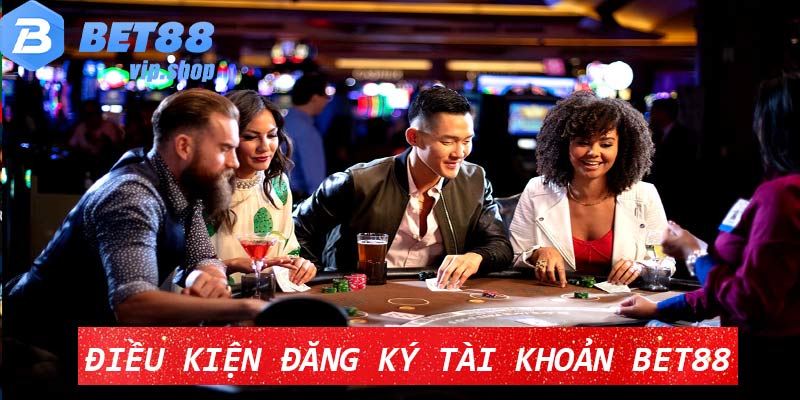 Điều kiện tạo tài khoản cá cược nhà cái Bet88vip