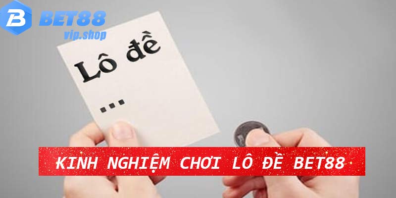 Kinh nghiệm chơi lô đề bet88 siêu chuẩn